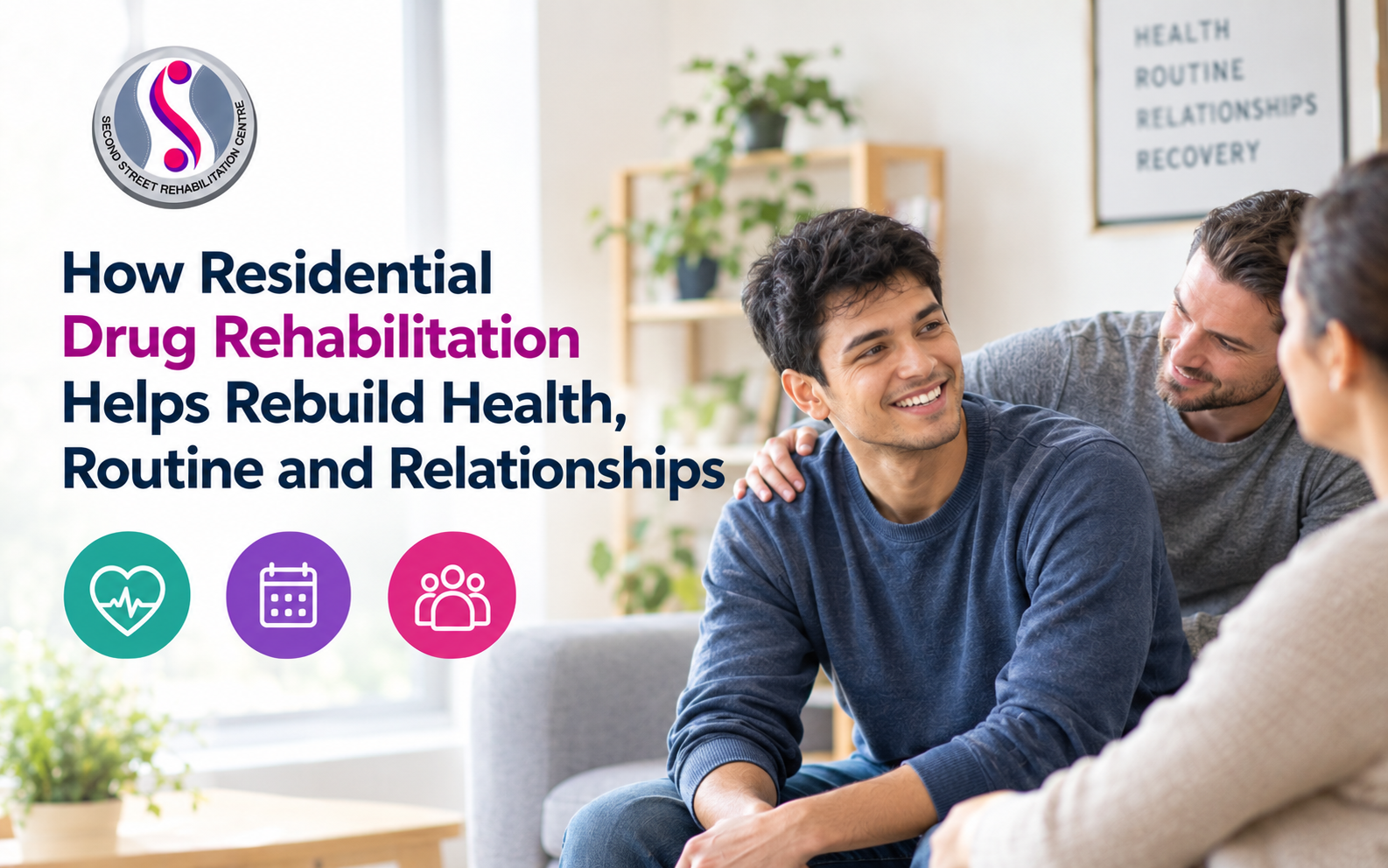 How Residential Drug Rehabilitation Helps Rebuild Health, Routine and Relationships